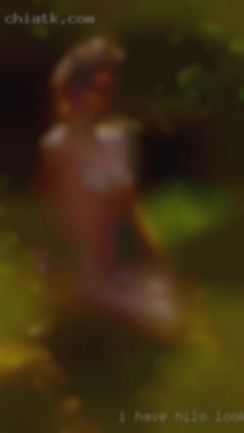I have a big cock Hilo looking for sex and always horny.
